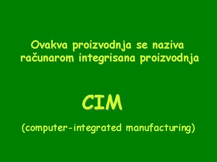 Ovakva proizvodnja se naziva računarom integrisana proizvodnja CIM (computer-integrated manufacturing) 