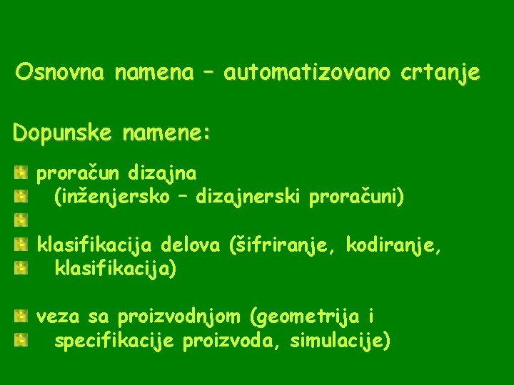 Osnovna namena – automatizovano crtanje Dopunske namene: proračun dizajna (inženjersko – dizajnerski proračuni) klasifikacija