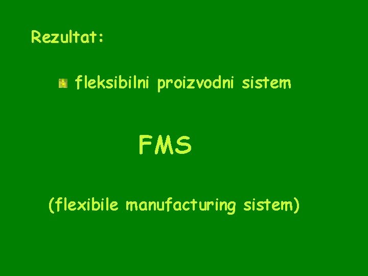 Rezultat: fleksibilni proizvodni sistem FMS (flexibile manufacturing sistem) 