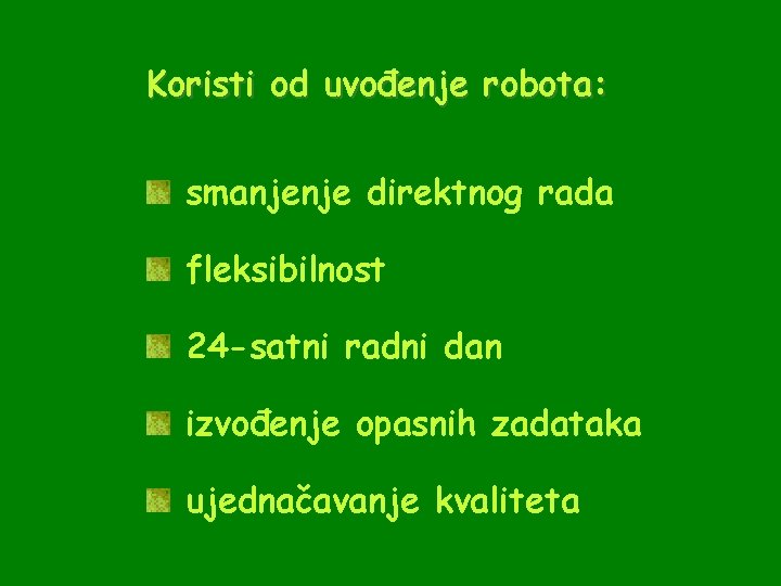 Koristi od uvođenje robota: smanjenje direktnog rada fleksibilnost 24 -satni radni dan izvođenje opasnih