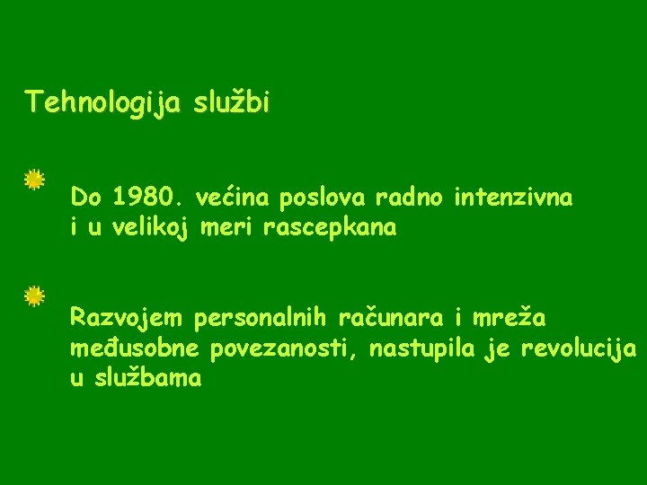 Tehnologija službi Do 1980. većina poslova radno intenzivna i u velikoj meri rascepkana Razvojem