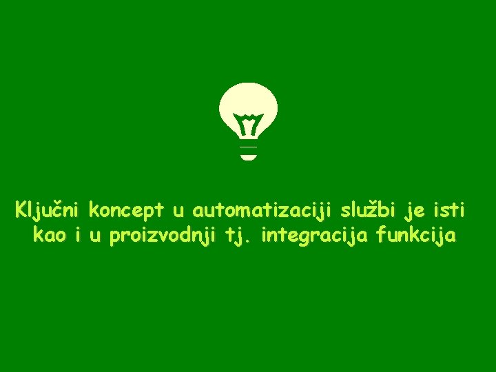 Ključni koncept u automatizaciji službi je isti kao i u proizvodnji tj. integracija funkcija