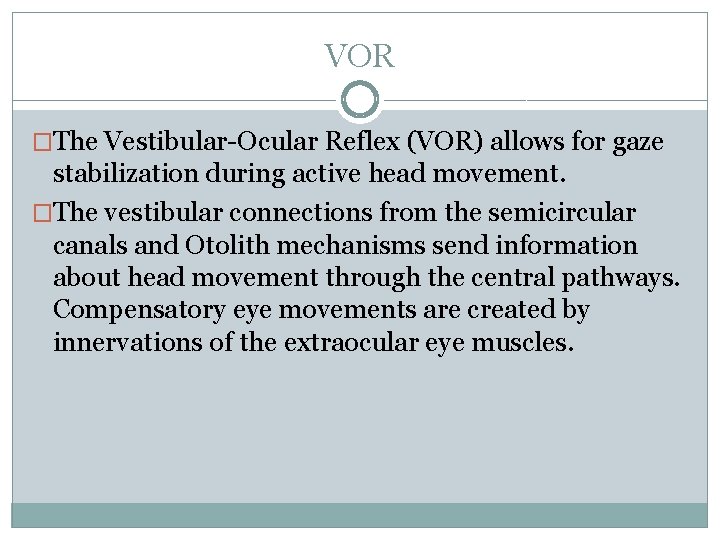 VOR �The Vestibular-Ocular Reflex (VOR) allows for gaze stabilization during active head movement. �The