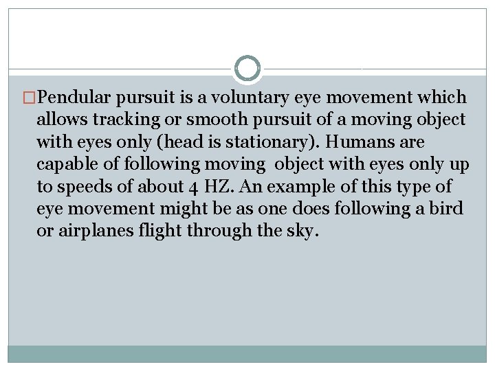 �Pendular pursuit is a voluntary eye movement which allows tracking or smooth pursuit of