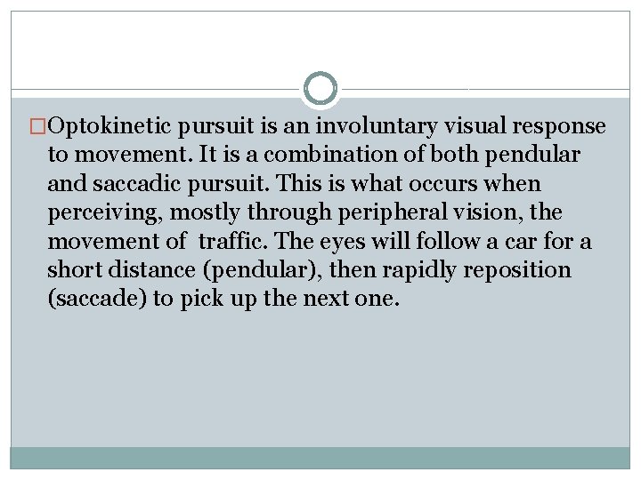 �Optokinetic pursuit is an involuntary visual response to movement. It is a combination of