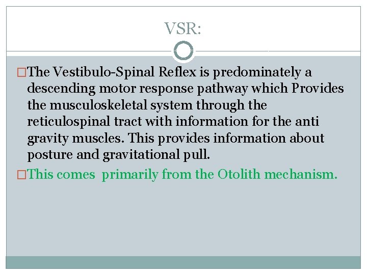 VSR: �The Vestibulo-Spinal Reflex is predominately a descending motor response pathway which Provides the