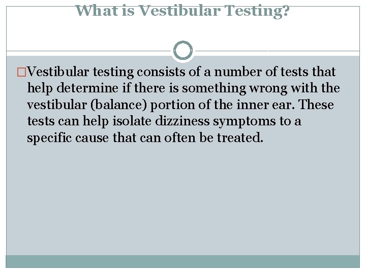 What is Vestibular Testing? �Vestibular testing consists of a number of tests that help