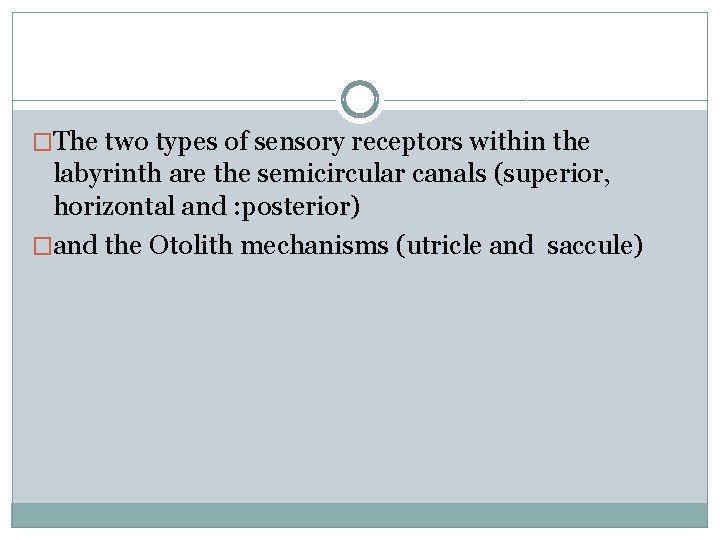 �The two types of sensory receptors within the labyrinth are the semicircular canals (superior,
