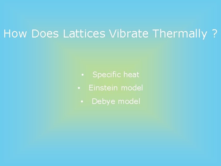 How Does Lattices Vibrate Thermally ? • Specific heat Einstein model • • Debye