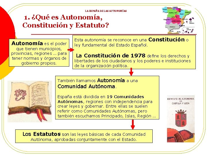 LA ESPAÑA DE LAS AUTONOMÍAS 1. ¿Qué es Autonomía, Constitución y Estatuto? Autonomía es
