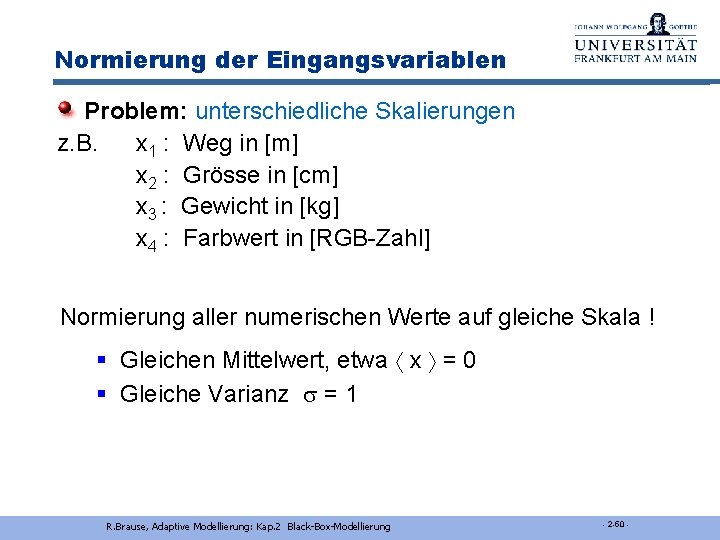 Normierung der Eingangsvariablen Problem: unterschiedliche Skalierungen z. B. x 1 : Weg in [m]