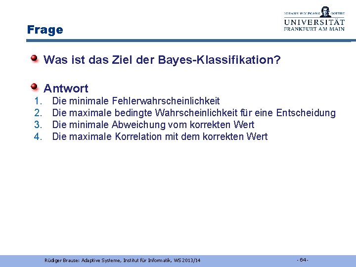 Frage Was ist das Ziel der Bayes-Klassifikation? Antwort 1. 2. 3. 4. Die minimale