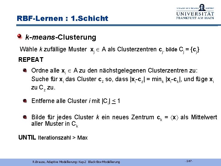 RBF-Lernen : 1. Schicht k-means-Clusterung Wähle k zufällige Muster xj A als Clusterzentren cj,