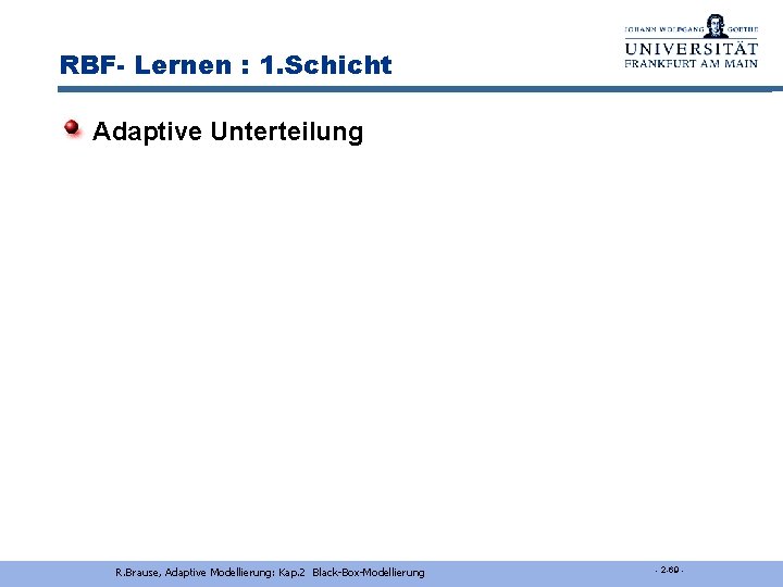 RBF- Lernen : 1. Schicht Adaptive Unterteilung R. Brause, Adaptive Modellierung: Kap. 2 Black-Box-Modellierung