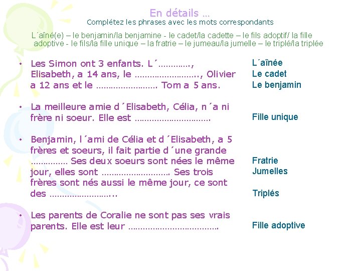 En détails … Complétez les phrases avec les mots correspondants L´aîné(e) – le benjamin/la