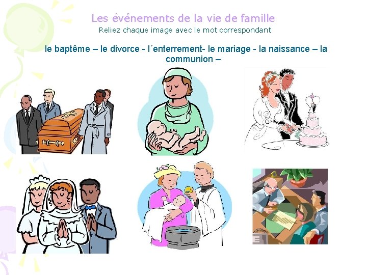 Les événements de la vie de famille Reliez chaque image avec le mot correspondant