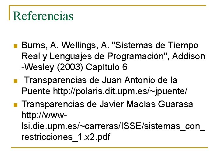 Referencias n n n Burns, A. Wellings, A. "Sistemas de Tiempo Real y Lenguajes