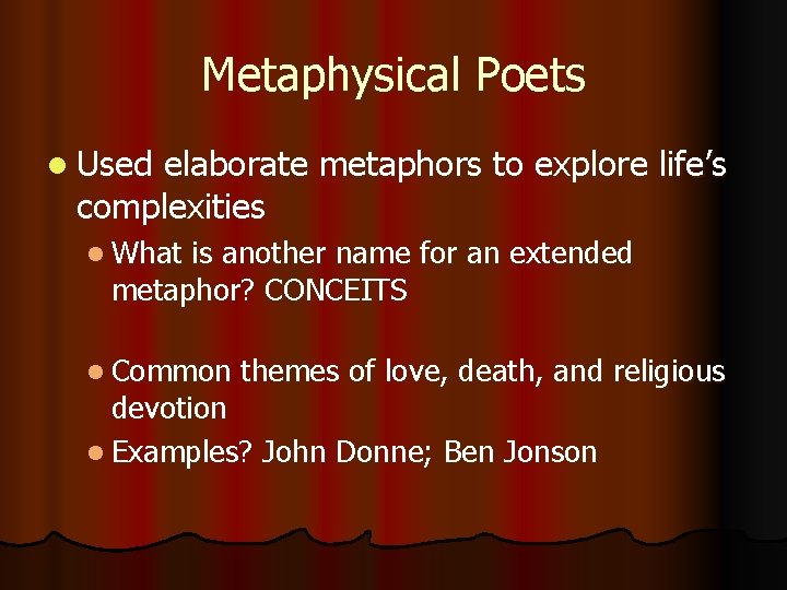 Metaphysical Poets l Used elaborate metaphors to explore life’s complexities l What is another