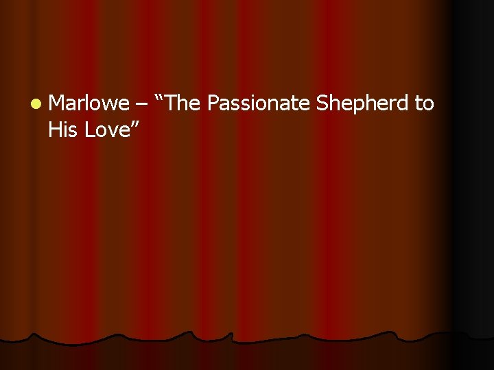 l Marlowe – “The Passionate Shepherd to His Love” 