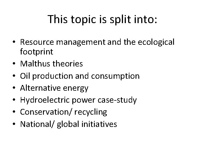 This topic is split into: • Resource management and the ecological footprint • Malthus