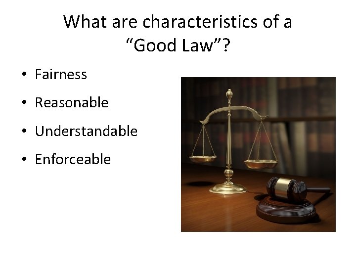 What are characteristics of a “Good Law”? • Fairness • Reasonable • Understandable •