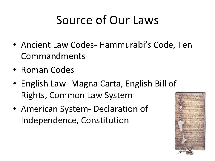 Source of Our Laws • Ancient Law Codes- Hammurabi’s Code, Ten Commandments • Roman