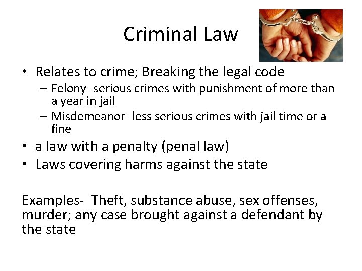 Criminal Law • Relates to crime; Breaking the legal code – Felony- serious crimes