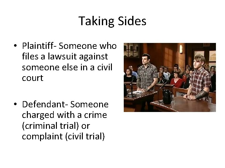 Taking Sides • Plaintiff- Someone who files a lawsuit against someone else in a