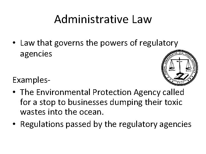 Administrative Law • Law that governs the powers of regulatory agencies Examples • The