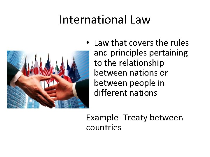 International Law • Law that covers the rules and principles pertaining to the relationship