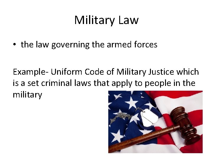 Military Law • the law governing the armed forces Example- Uniform Code of Military