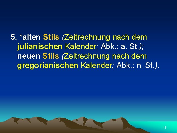  5. *alten Stils (Zeitrechnung nach dem julianischen Kalender; Abk. : a. St. );