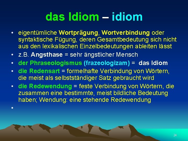 das Idiom – idiom • eigentümliche Wortprägung, Wortverbindung oder syntaktische Fügung, deren Gesamtbedeutung sich