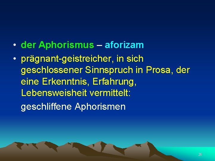  • der Aphorismus – aforizam • prägnant-geistreicher, in sich geschlossener Sinnspruch in Prosa,