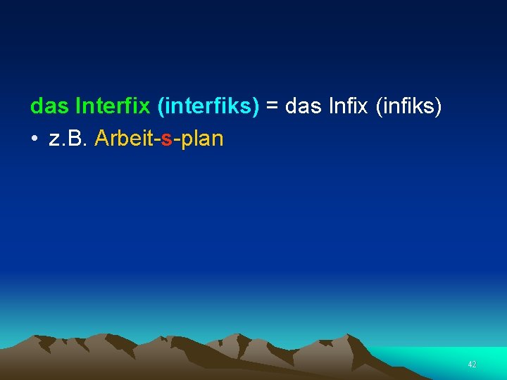  das Interfix (interfiks) = das Infix (infiks) • z. B. Arbeit-s-plan 42 
