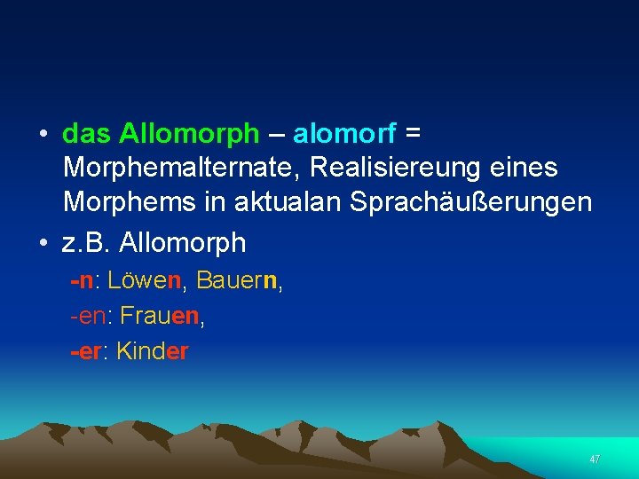  • das Allomorph – alomorf = Morphemalternate, Realisiereung eines Morphems in aktualan Sprachäußerungen