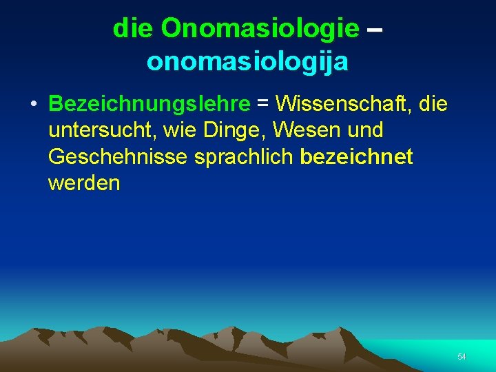 die Onomasiologie – onomasiologija • Bezeichnungslehre = Wissenschaft, die untersucht, wie Dinge, Wesen und