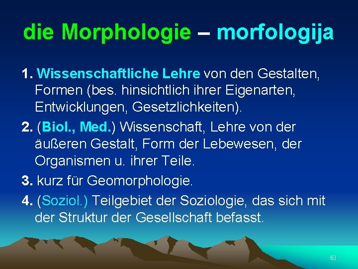 die Morphologie – morfologija 1. Wissenschaftliche Lehre von den Gestalten, Formen (bes. hinsichtlich ihrer