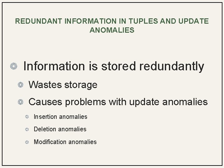 REDUNDANT INFORMATION IN TUPLES AND UPDATE ANOMALIES Information is stored redundantly Wastes storage Causes