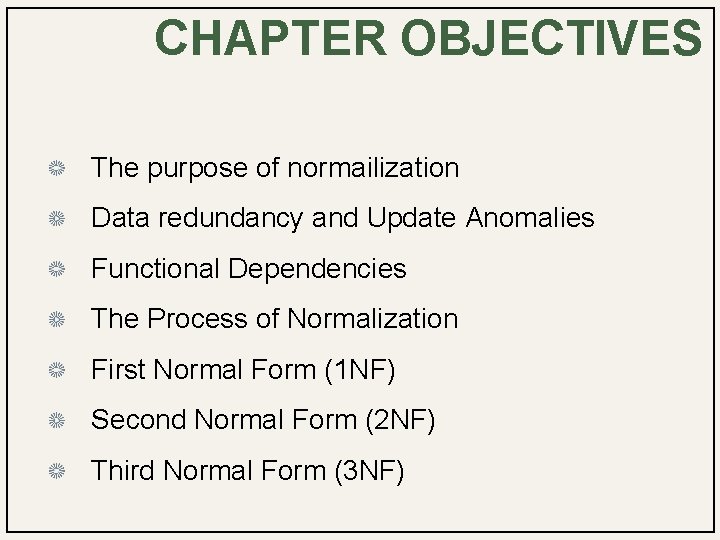 CHAPTER OBJECTIVES The purpose of normailization Data redundancy and Update Anomalies Functional Dependencies The