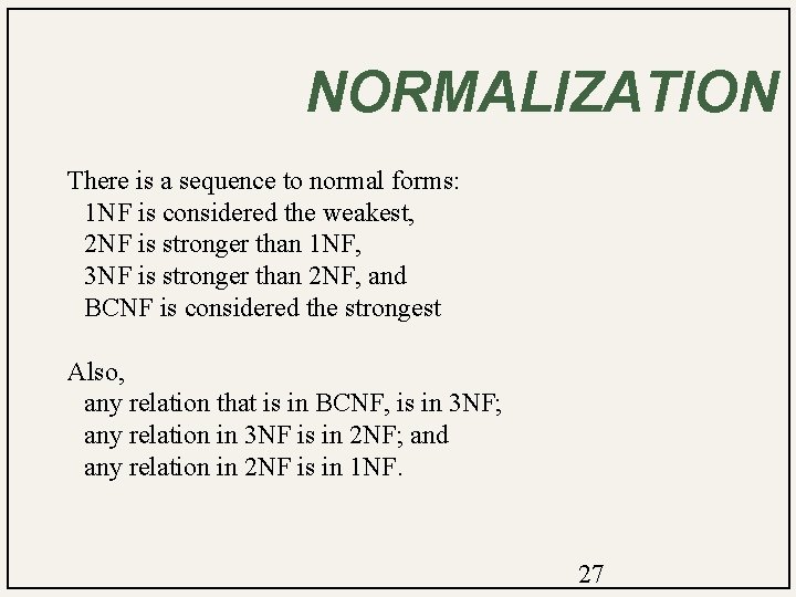 NORMALIZATION There is a sequence to normal forms: 1 NF is considered the weakest,