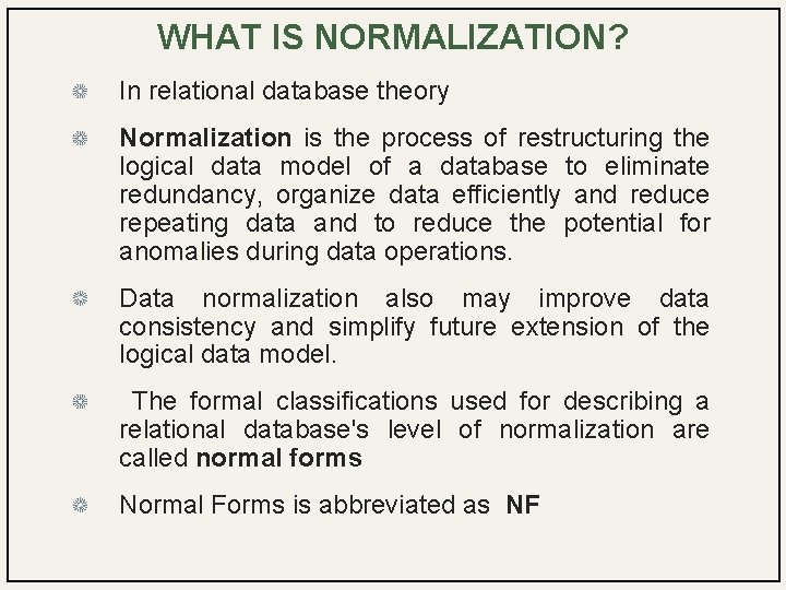 WHAT IS NORMALIZATION? In relational database theory Normalization is the process of restructuring the