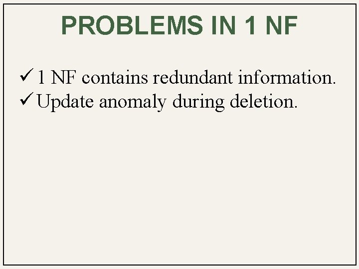 PROBLEMS IN 1 NF ü 1 NF contains redundant information. ü Update anomaly during