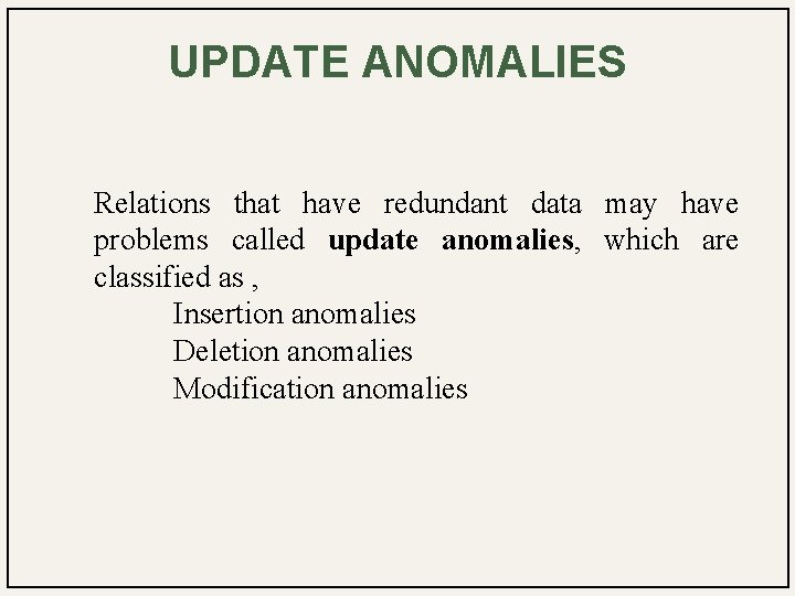 UPDATE ANOMALIES Relations that have redundant data may have problems called update anomalies, which