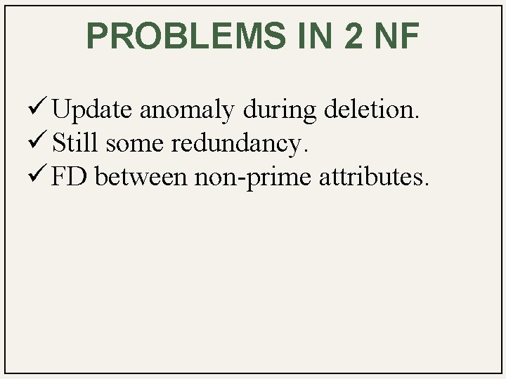 PROBLEMS IN 2 NF ü Update anomaly during deletion. ü Still some redundancy. ü