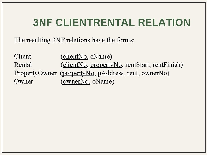 3 NF CLIENTRENTAL RELATION The resulting 3 NF relations have the forms: Client Rental