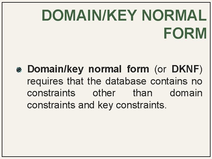 DOMAIN/KEY NORMAL FORM Domain/key normal form (or DKNF) requires that the database contains no