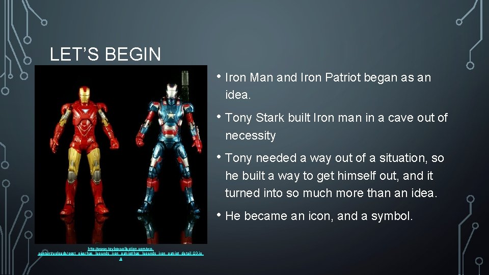 LET’S BEGIN • Iron Man and Iron Patriot began as an idea. • Tony