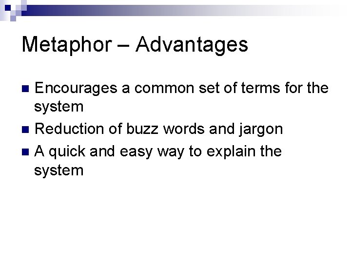 Metaphor – Advantages Encourages a common set of terms for the system n Reduction