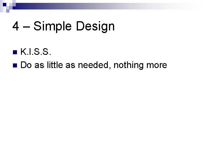 4 – Simple Design K. I. S. S. n Do as little as needed,